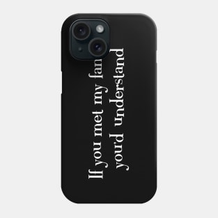 If you met my family Phone Case