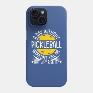 A Day Without Pickleball Wouldn't Kill Me But Why Risk It Phone Case