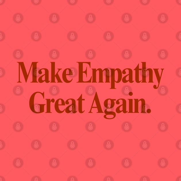 Make Empathy Great Again by orangedan