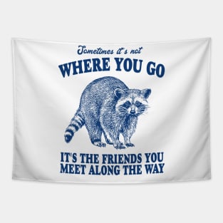 It's The Friends You Meet Along The Way, Raccoon T Shirt, Trash Panda T Shirt, Raccoon Top, Funny Meme Tee, Unisex Tapestry