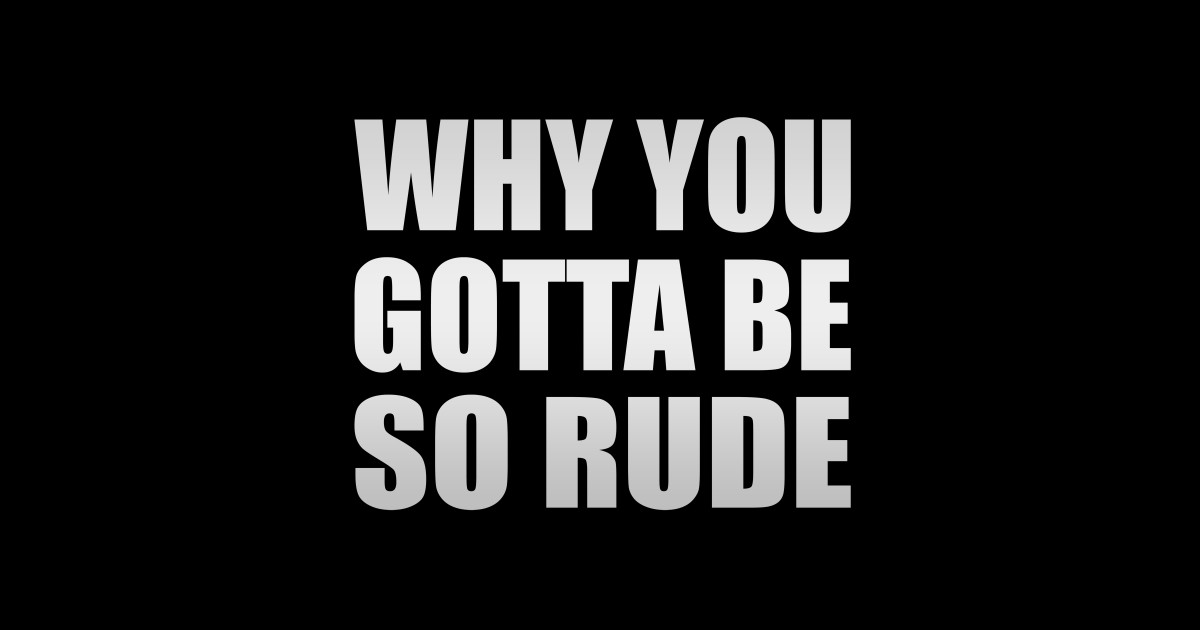 Why You Gotta Be So Rude Parody Why you gotta be so rude - Why You Gotta Be So Rude - Sticker | TeePublic
