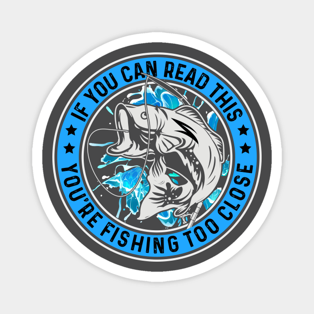 if you can read this you're fishing too close Magnet by Red Bayou