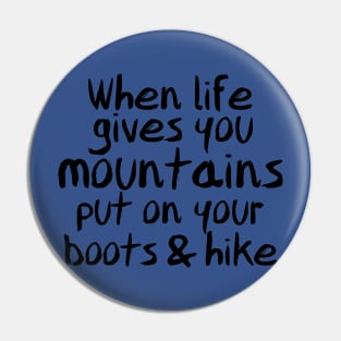 When Life Gives You Mountains Put On Your Boots & Hike Pin