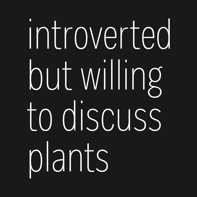 Introverted But Willing To Discuss Plants by heroics