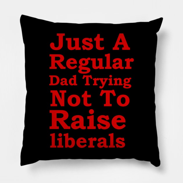 Just A Regular Dad Trying Not To Raise liberals Pillow by richercollections