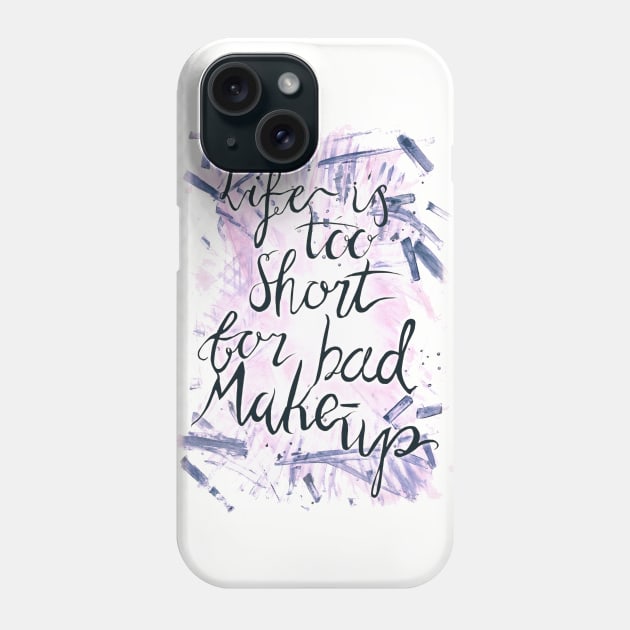 Life is too short for bad Makeup Phone Case by minniemorrisart