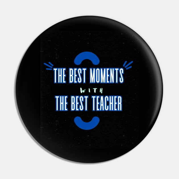 The Best Moments Wiht The Best Teacher t-shirt Pin by RACACH