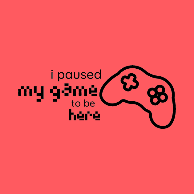 i paused my game to be here console by duddleshop