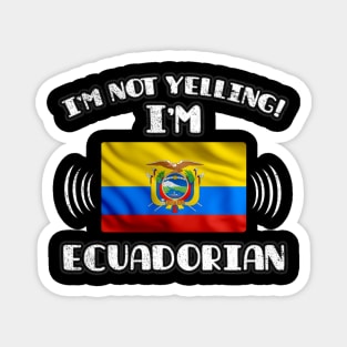 I'm Not Yelling I'm Ecuadorian - Gift for Ecuadorian With Roots From Ecuador Magnet