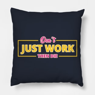 DON'T JUST WORK Pillow