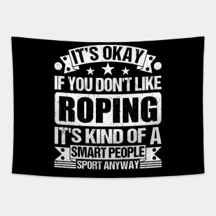 Roping Lover It's Okay If You Don't Like Roping It's Kind Of A Smart People Sports Anyway Tapestry