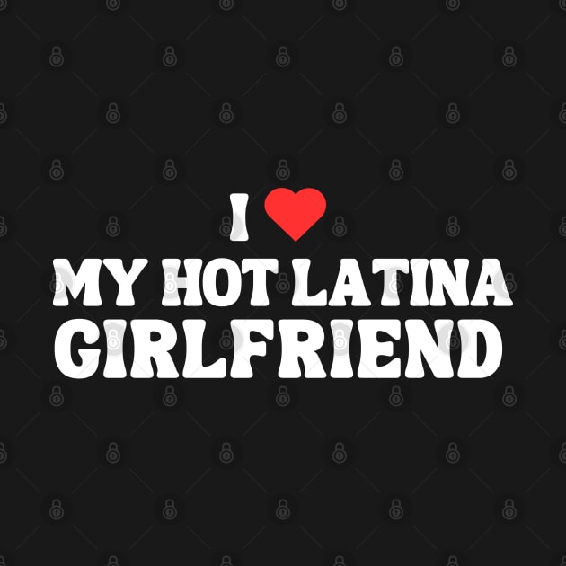 I Love My Hot Latina Girlfriend by hippohost