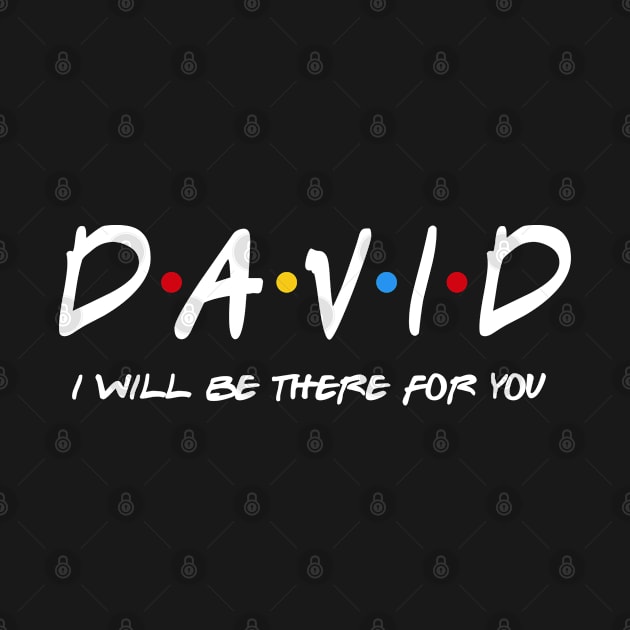 David  - I'll Be There For You  David  Last Name Shirts & Gifts by StudioElla