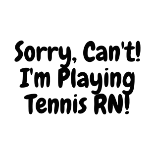 Sorry Can't! I'm playing tennis rn! Funny Tennis Design! T-Shirt
