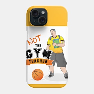 NOT THE GYM TEACHER Phone Case