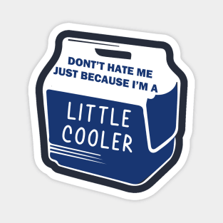 Dont Hate Me Just Because Im A Little Cooler Magnet