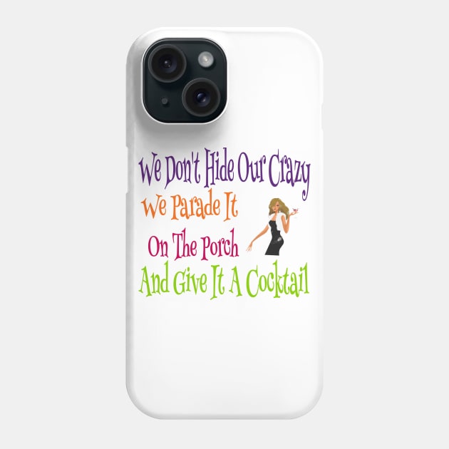 We Don't Hide Our Crazy We Parade It And Give It A Cocktail Phone Case by Bunnuku