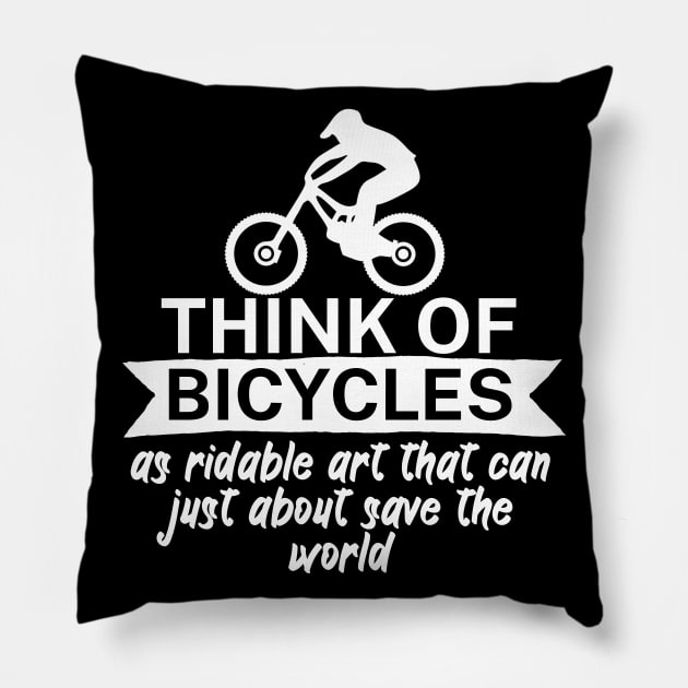 Think of bicycles as ridable art that can just about save the world Pillow by maxcode