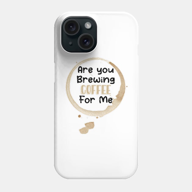 Are You Brewing Coffee For Me Phone Case by engmaidlao