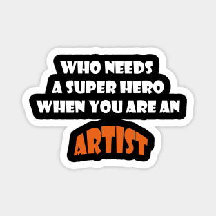 Who needs a super hero when you are an Artist T-shirts 2022 Magnet