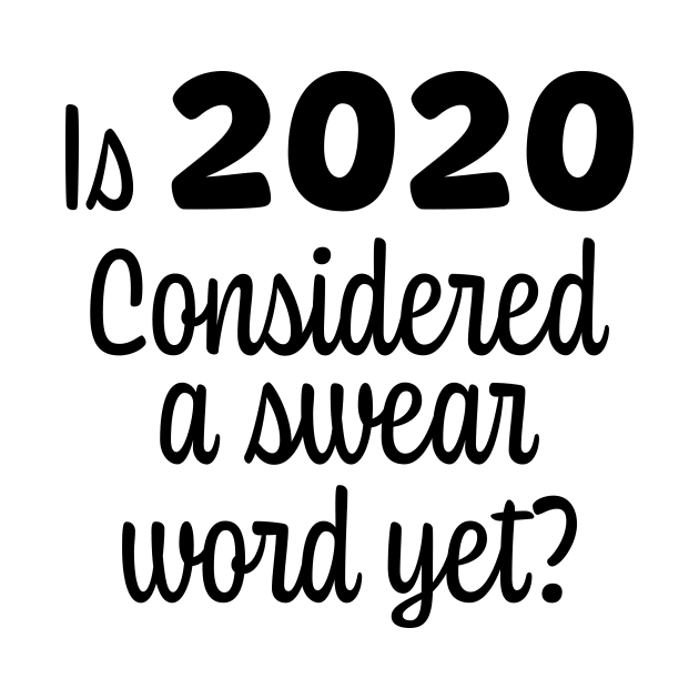 Is 2020 Considered a Swear Word Yet? Black Font by ColorMeHappy123