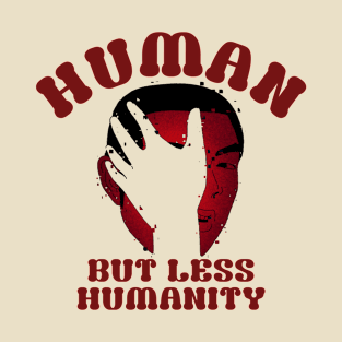 Humanity, Human but less humanity T-Shirt