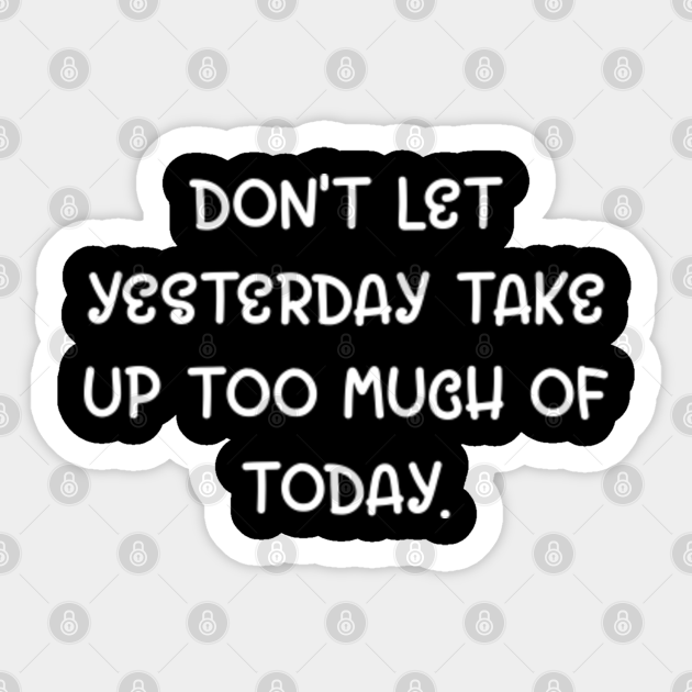 Don't let Yesterday Take to Much Today Decal /Sticker or Iron-On Don't let Yesterday Take to Much Today Decal /Sticker or Iron-On