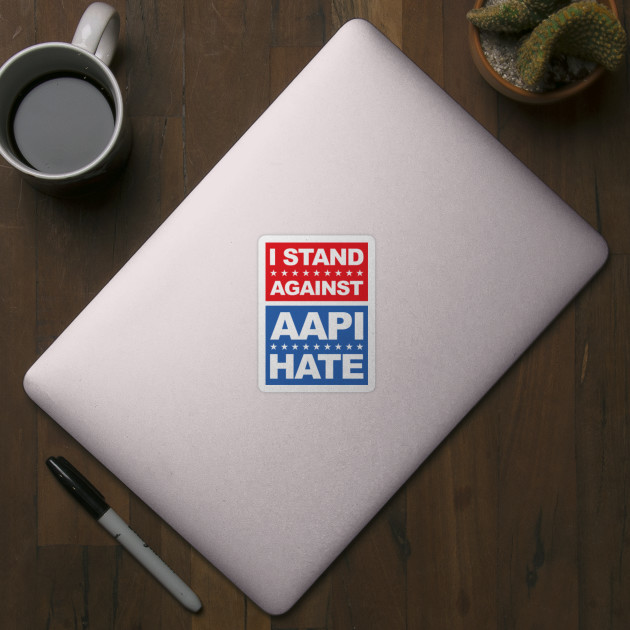 I Stand Against AAPI Hate - Aapi - Sticker