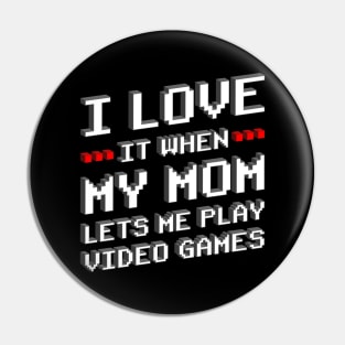 I Love It When My Mom Lets Me Play Games Gift Pin