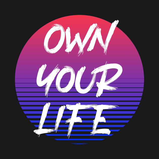 Own Your Life by SouthPasadenaTeeShop