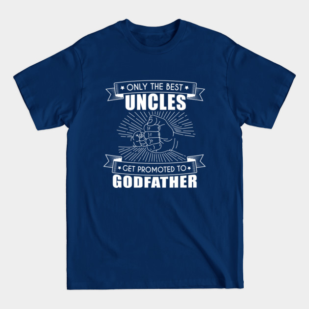 Disover Only the best uncles get promoted to godfather - Best Uncles Get Promoted To Godfather - T-Shirt