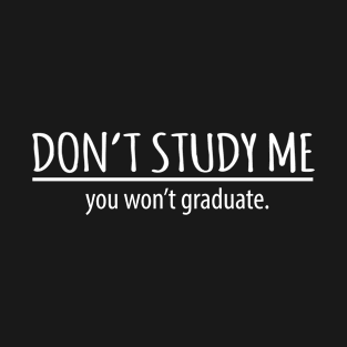 Dont study me T-Shirt