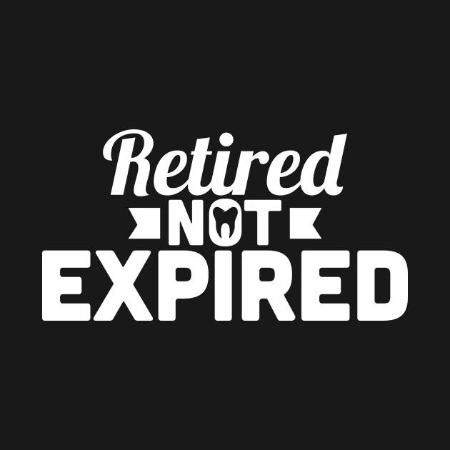 Retired Dentist - Retired Not Expired by LetsBeginDesigns