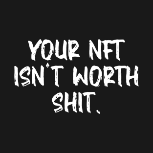 Your NFT Isn't Worth Shit T-Shirt