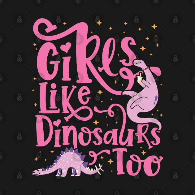 Girls Like Dinosaurs Too - Dinosaur for girls design by theodoros20