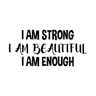 I am strong , I am beautiful, I am enough T-Shirt