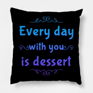 Every day with you is dessert Pillow