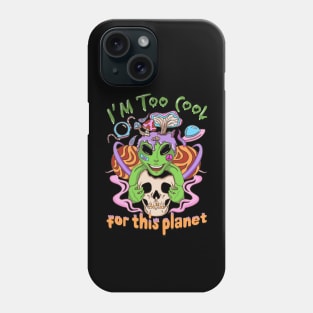 I'm Too Cool For This Planet Alien and Skull Phone Case