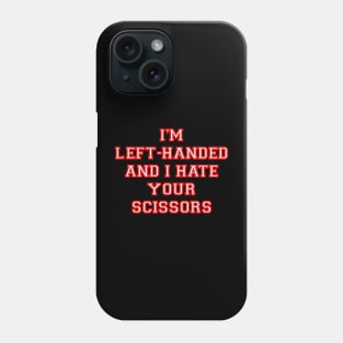 I’m left handed and I hate your scissors Phone Case