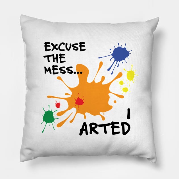 Excuse The Mess...I Arted Pillow by CuriousCurios