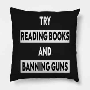 Try Reading Books and Banning Guns | book lover|  knowledge is power Pillow