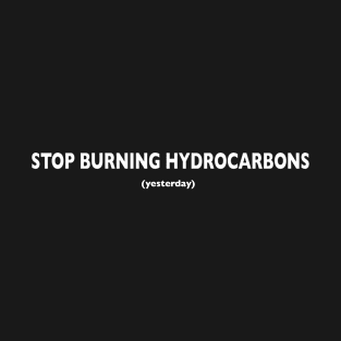 Stop Burning Hydrocarbons Yesterday T-Shirt