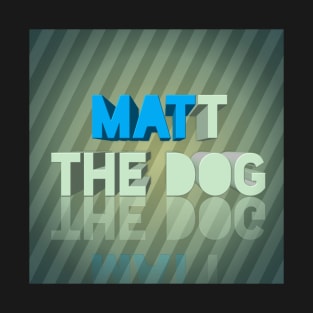 Matt The Dog Official T Shirt! T-Shirt