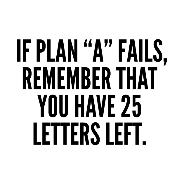 If Plan A Fails, Remember That You Have 25 Letters Left. by AustralianMate