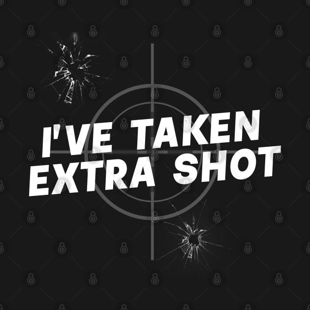I'VE TAKEN EXTRA SHOT targeted by rsclvisual