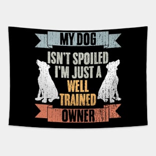 Awesome My Dog Isn't Spoiled I'm Just Well Trained Dog Owner Tapestry