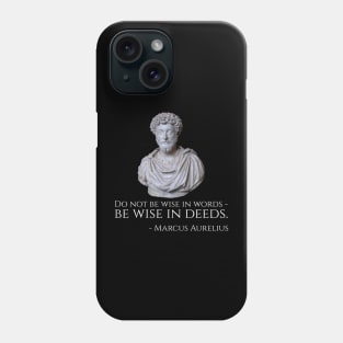 Do not be wise in words - be wise in deeds. - Marcus Aurelius Phone Case