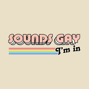 Sounds Gay, I'm In // Retro Style Original Design T-Shirt