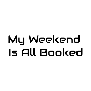 My Weekend Is All Booked T-Shirt