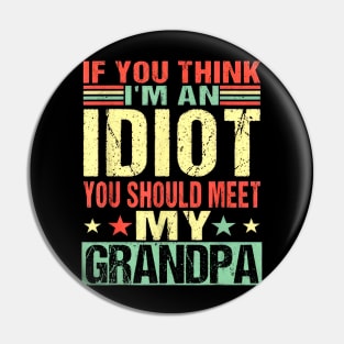 If You Think I'm An Idiot You Should Meet My Grandpa Pin